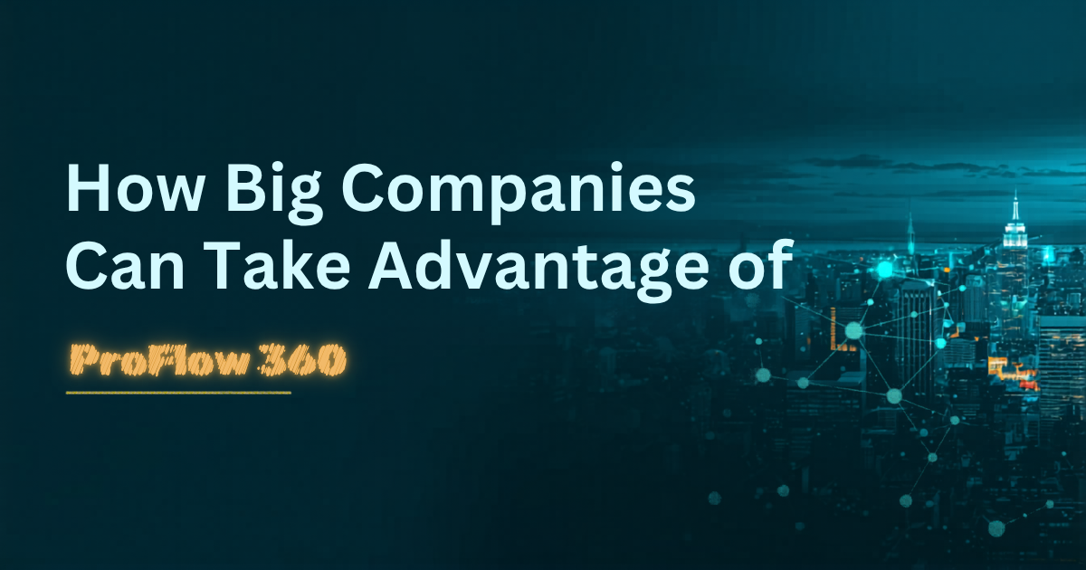How Big Companies Can Take Advantage of ProFlow360